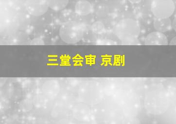 三堂会审 京剧